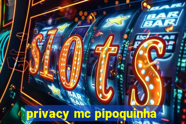 privacy mc pipoquinha